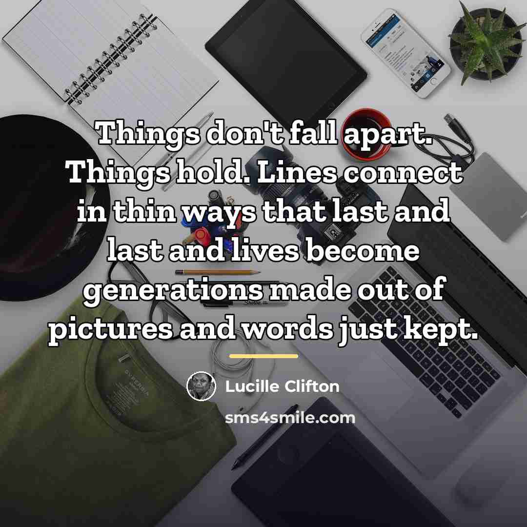 “Things don't fall apart. Things hold. Lines connect in thin…” quote by Lucille Clifton