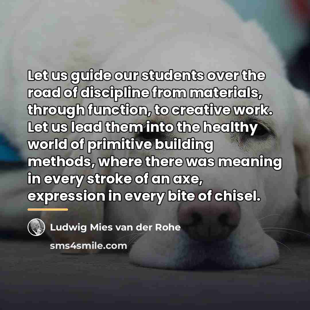 “Let us guide our students over the road of discipline…” quote by Ludwig Mies van der Rohe