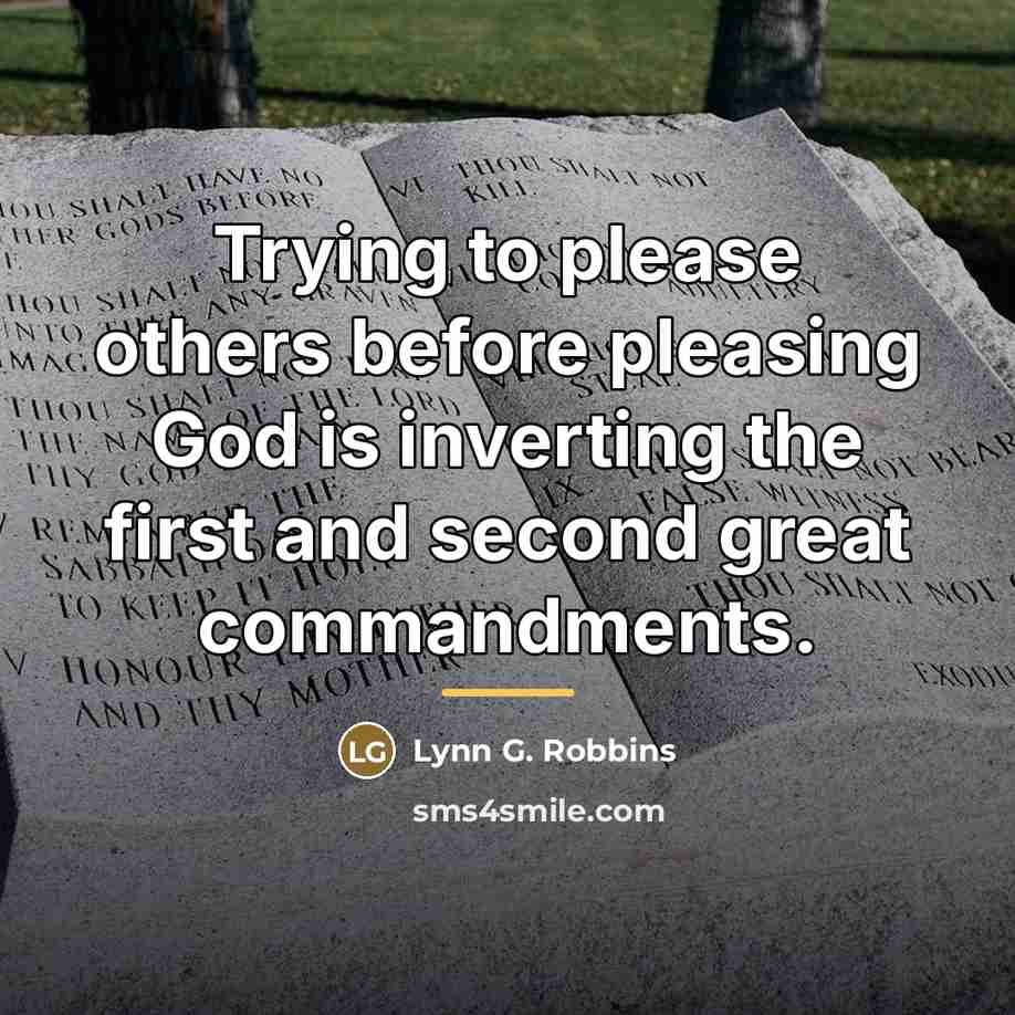 “Trying to please others before pleasing God is inverting the…” quote by Lynn G. Robbins