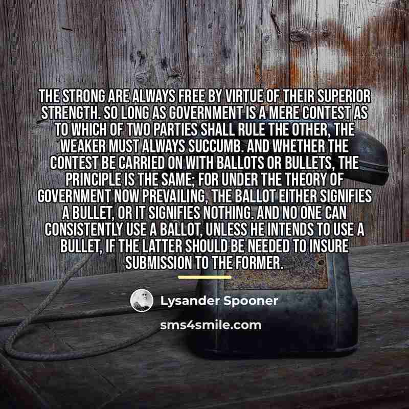 “The strong are always free by virtue of their superior…” quote by Lysander Spooner