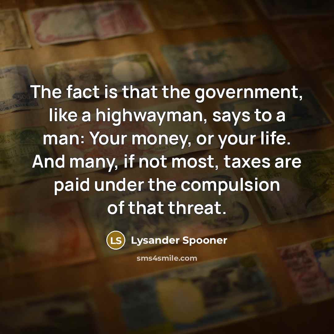 “The fact is that the government, like a highwayman, says…” quote by Lysander Spooner