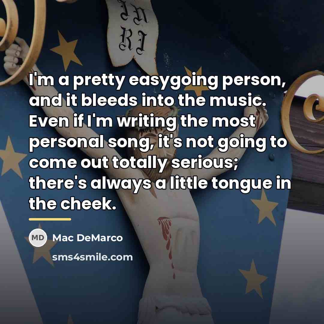 “I'm a pretty easygoing person, and it bleeds into the…” quote by Mac DeMarco