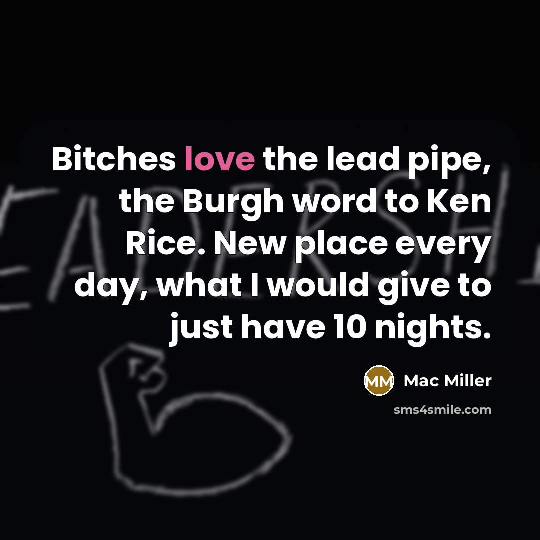 “Bitches love the lead pipe, the Burgh word to Ken…” quote by Mac Miller