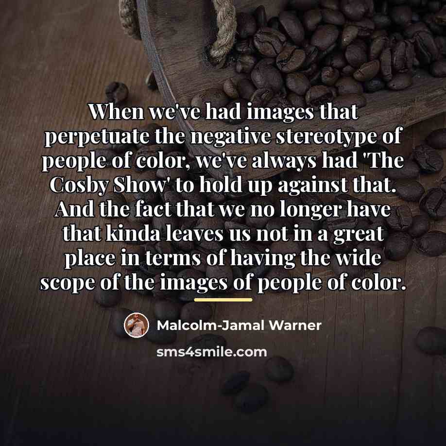 “When we've had images that perpetuate the negative stereotype of…” quote by Malcolm-Jamal Warner