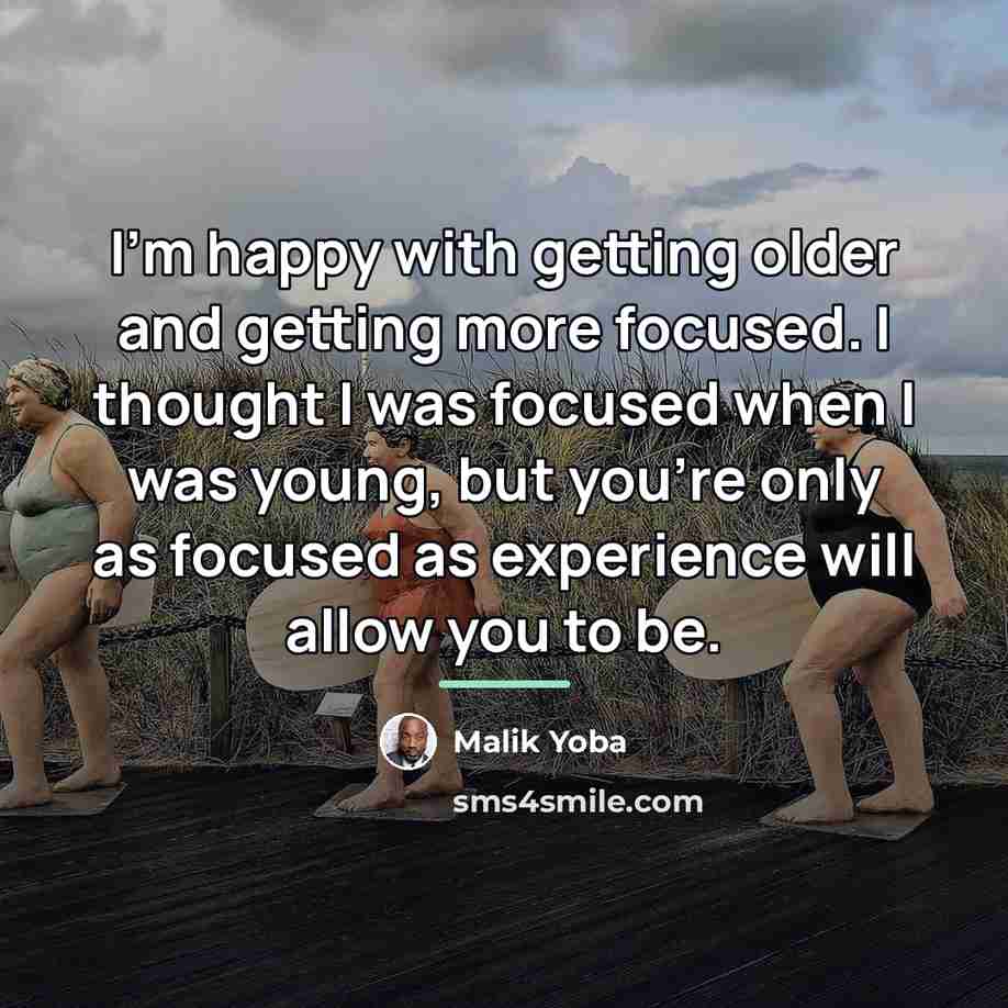 “I'm happy with getting older and getting more focused. I…” quote by Malik Yoba