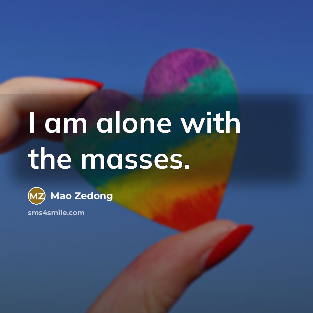 “I am alone with the masses.…” quote by Mao Zedong