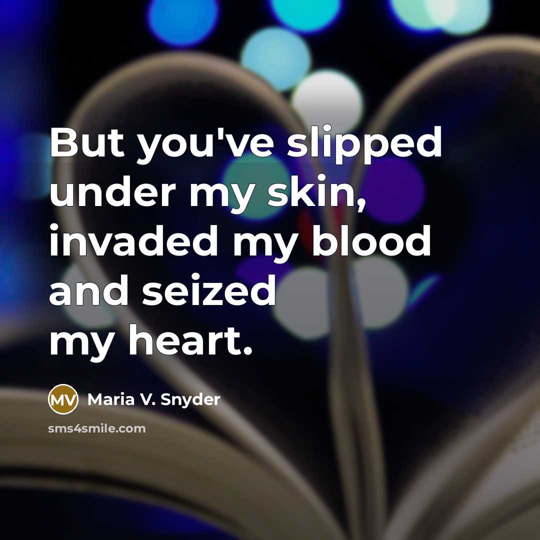 “But you've slipped under my skin, invaded my blood and…” quote by Maria V. Snyder