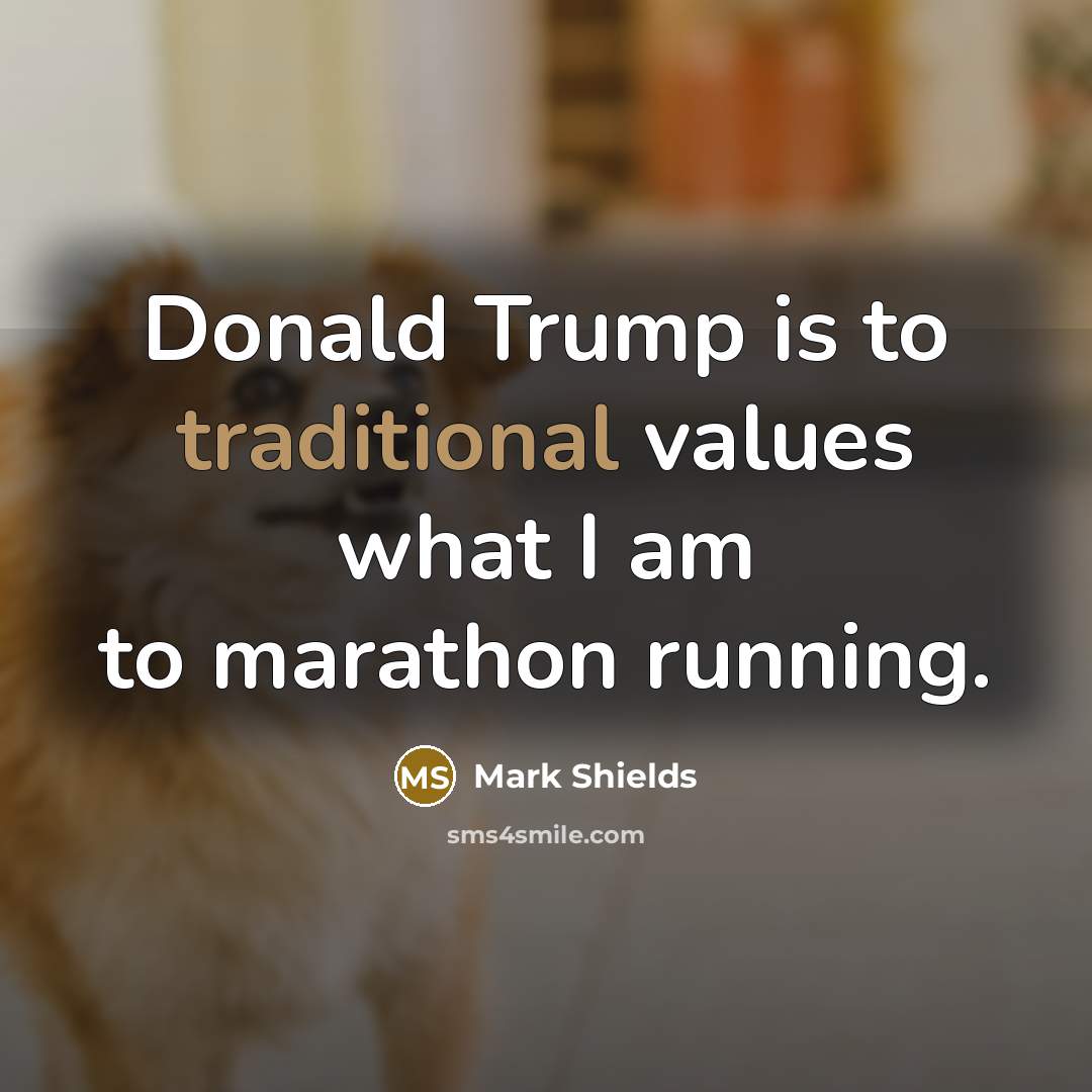 “Donald Trump is to traditional values what I am to…” quote by Mark Shields