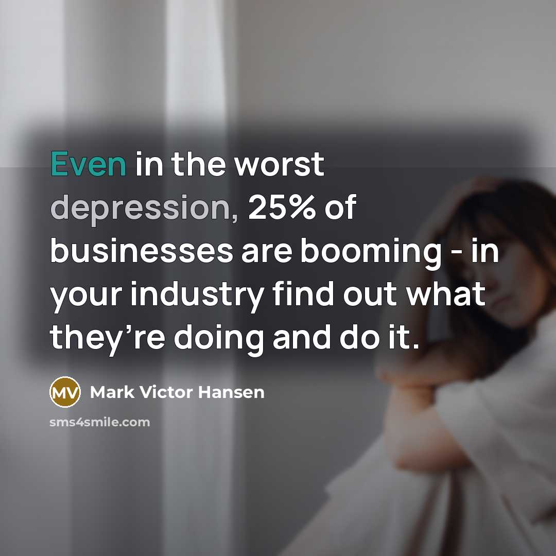 “Even in the worst depression, 25% of businesses are booming…” quote by Mark Victor Hansen