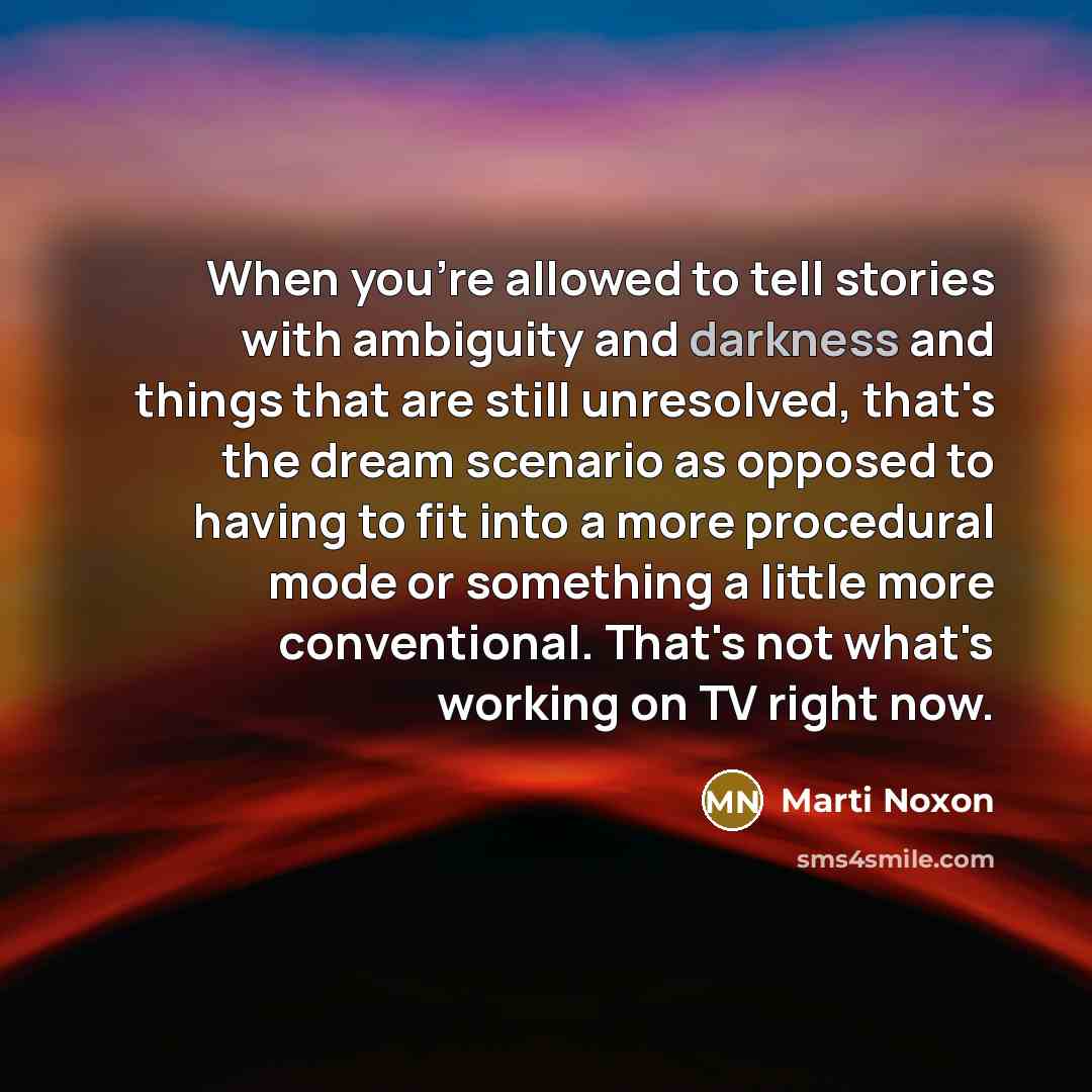 “When you're allowed to tell stories with ambiguity and darkness…” quote by Marti Noxon