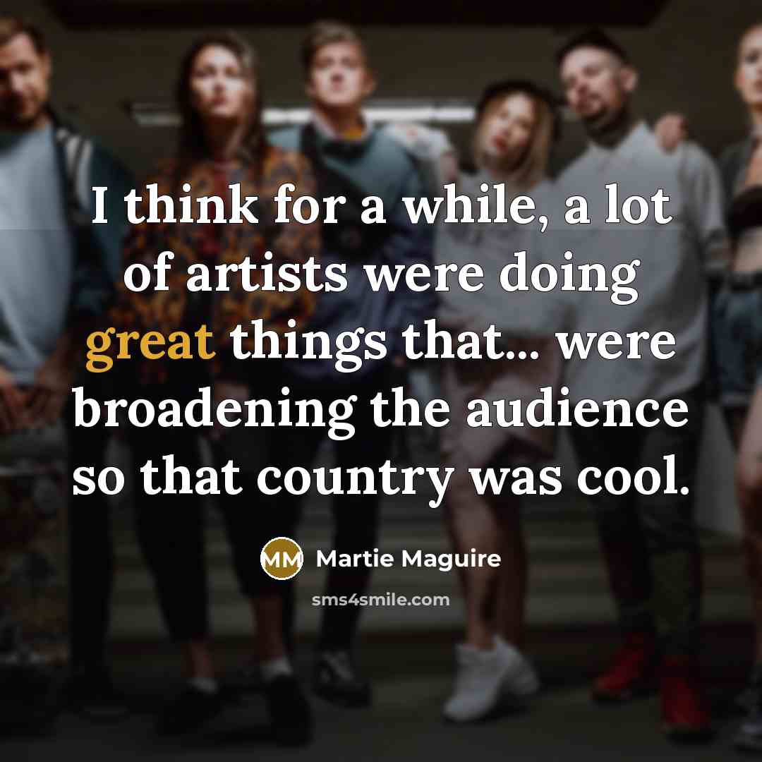 “I think for a while, a lot of artists were…” quote by Martie Maguire