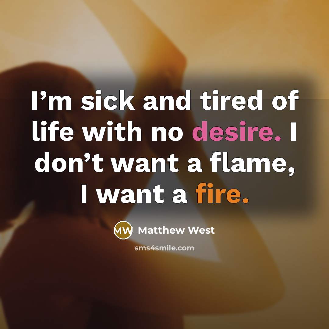 “I’m sick and tired of life with no desire. I…” quote by Matthew West