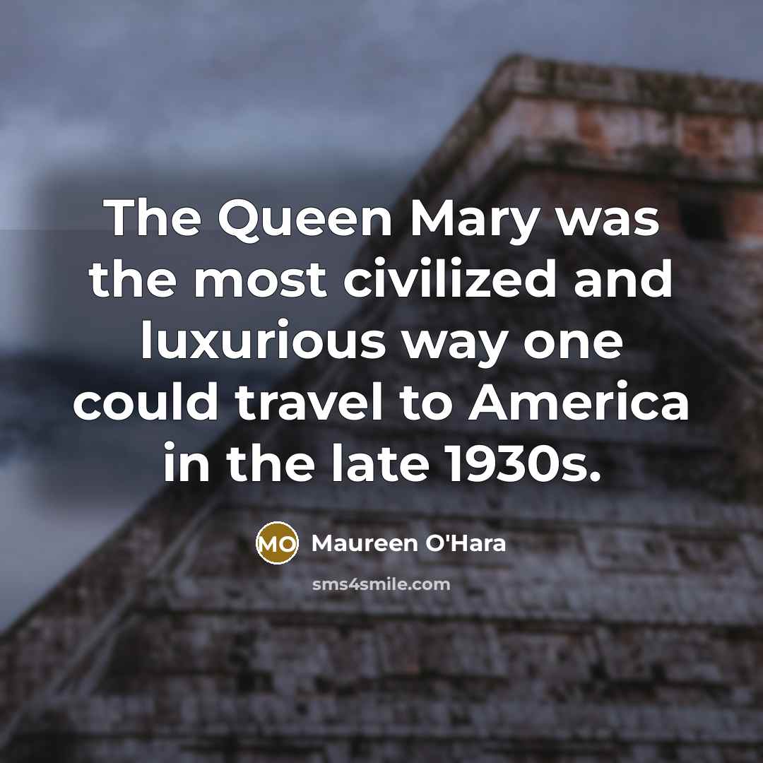“The Queen Mary was the most civilized and luxurious way…” quote by Maureen O'Hara