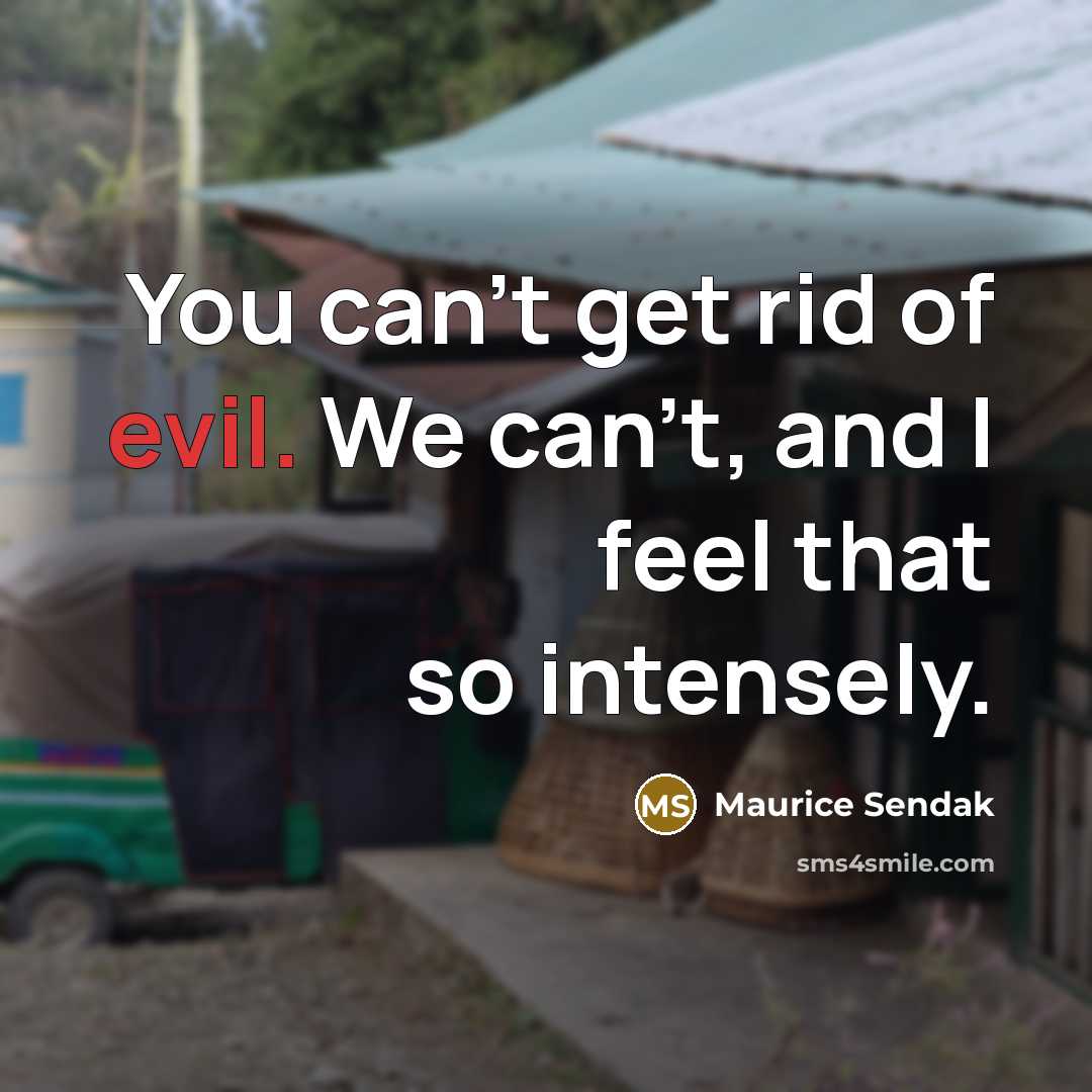 “You can't get rid of evil. We can't, and I…” quote by Maurice Sendak