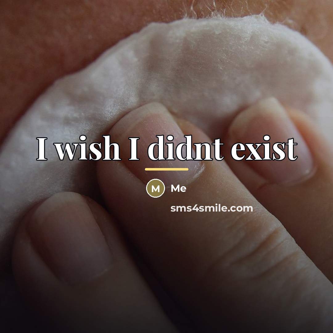 “I wish I didnt exist…” quote by Me
