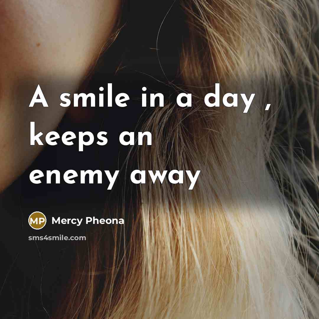“A smile in a day , keeps an enemy away…” quote by Mercy Pheona