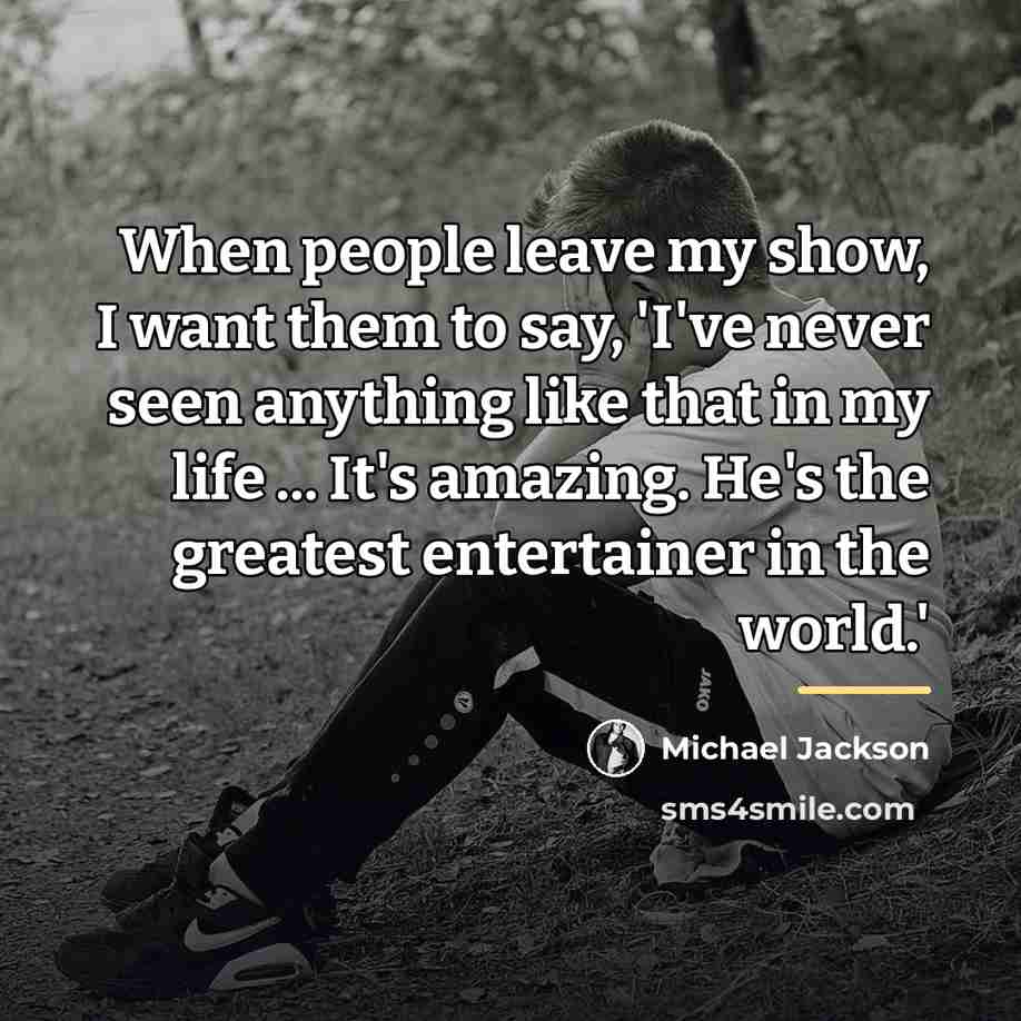 “When people leave my show, I want them to say,…” quote by Michael Jackson