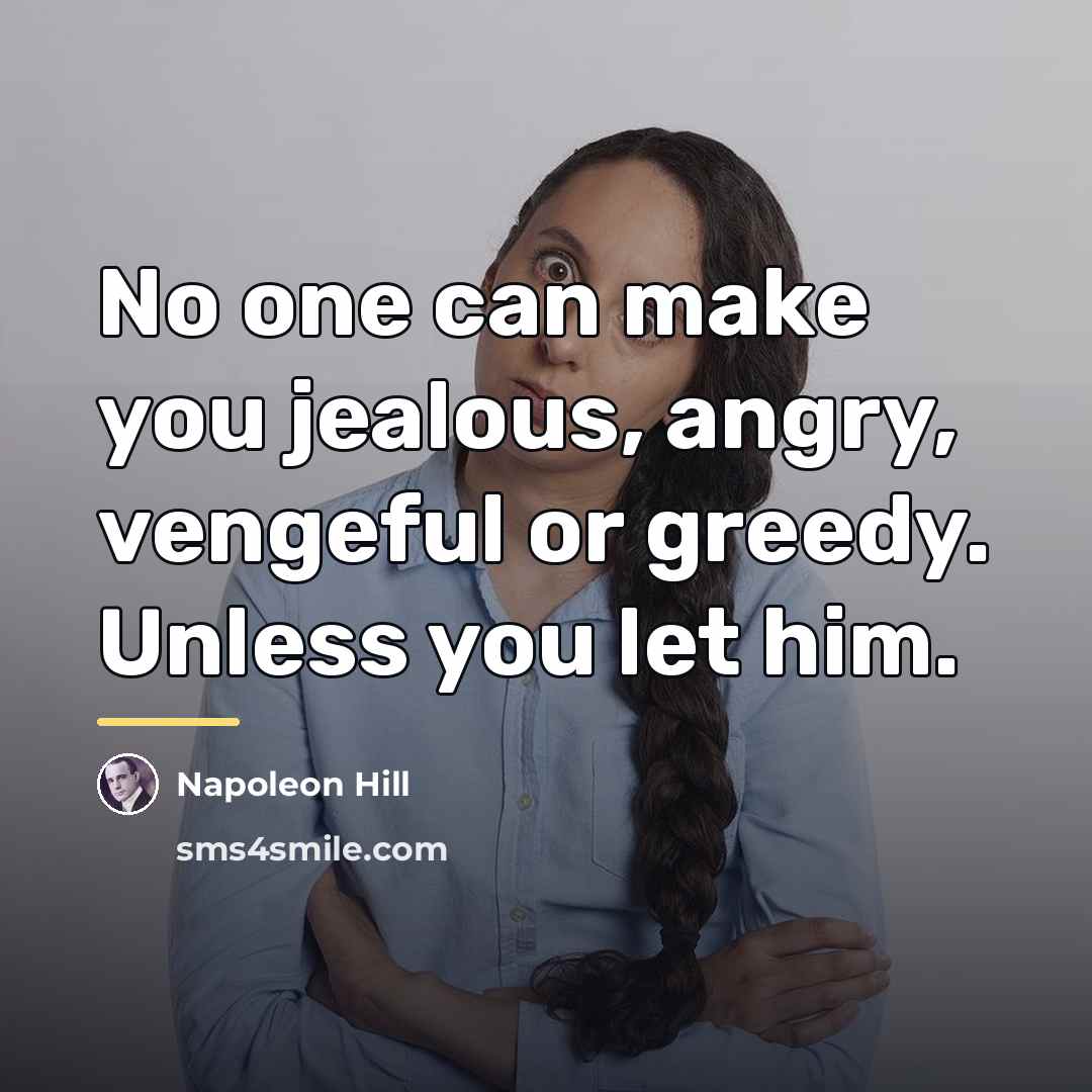 “No one can make you jealous, angry, vengeful or greedy.…” quote by Napoleon Hill