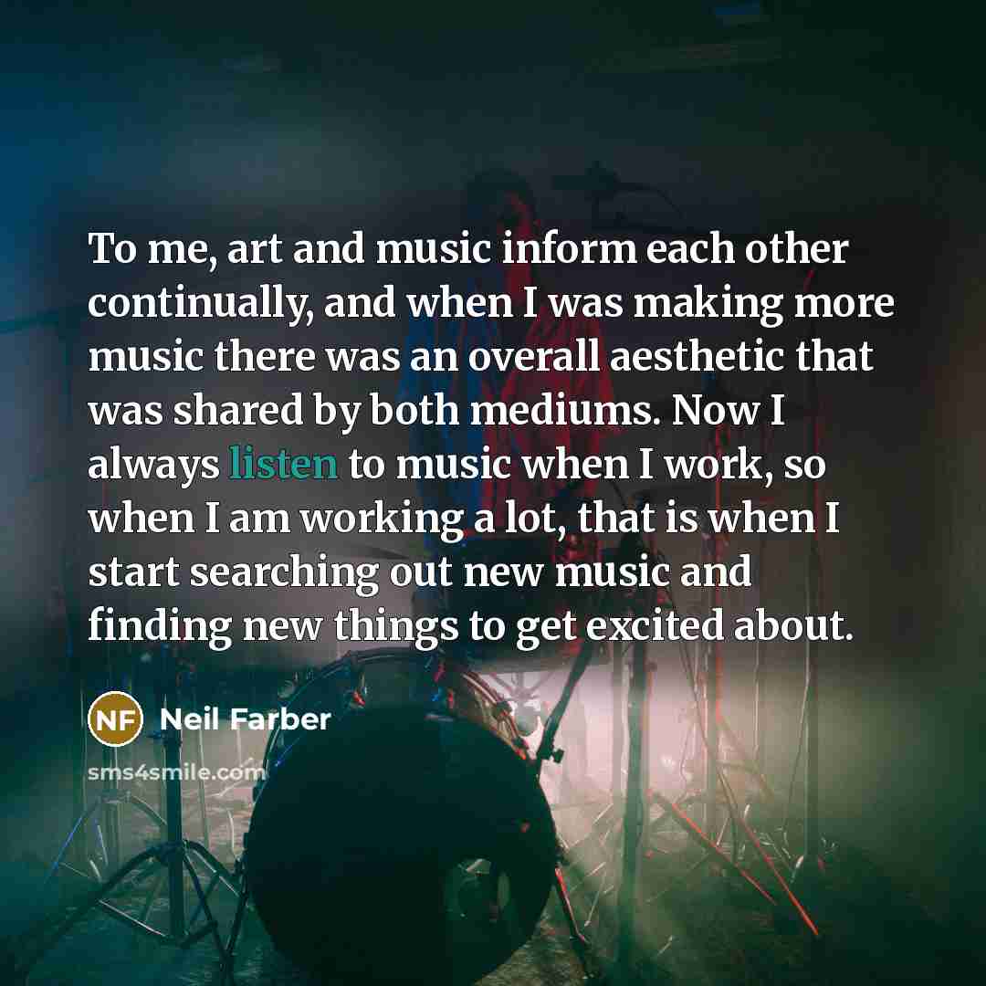 “To me, art and music inform each other continually, and…” quote by Neil Farber