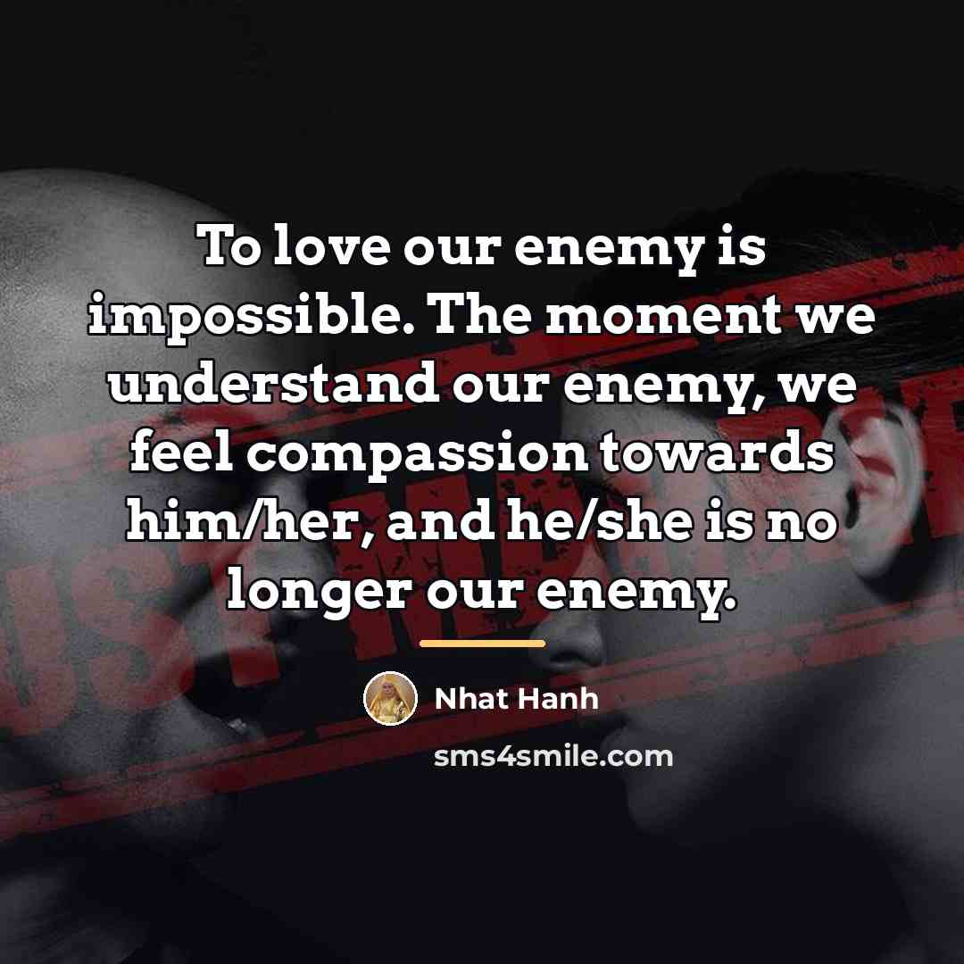 “To love our enemy is impossible. The moment we understand…” quote by Nhat Hanh