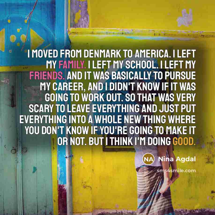 “I moved from Denmark to America. I left my family.…” quote by Nina Agdal