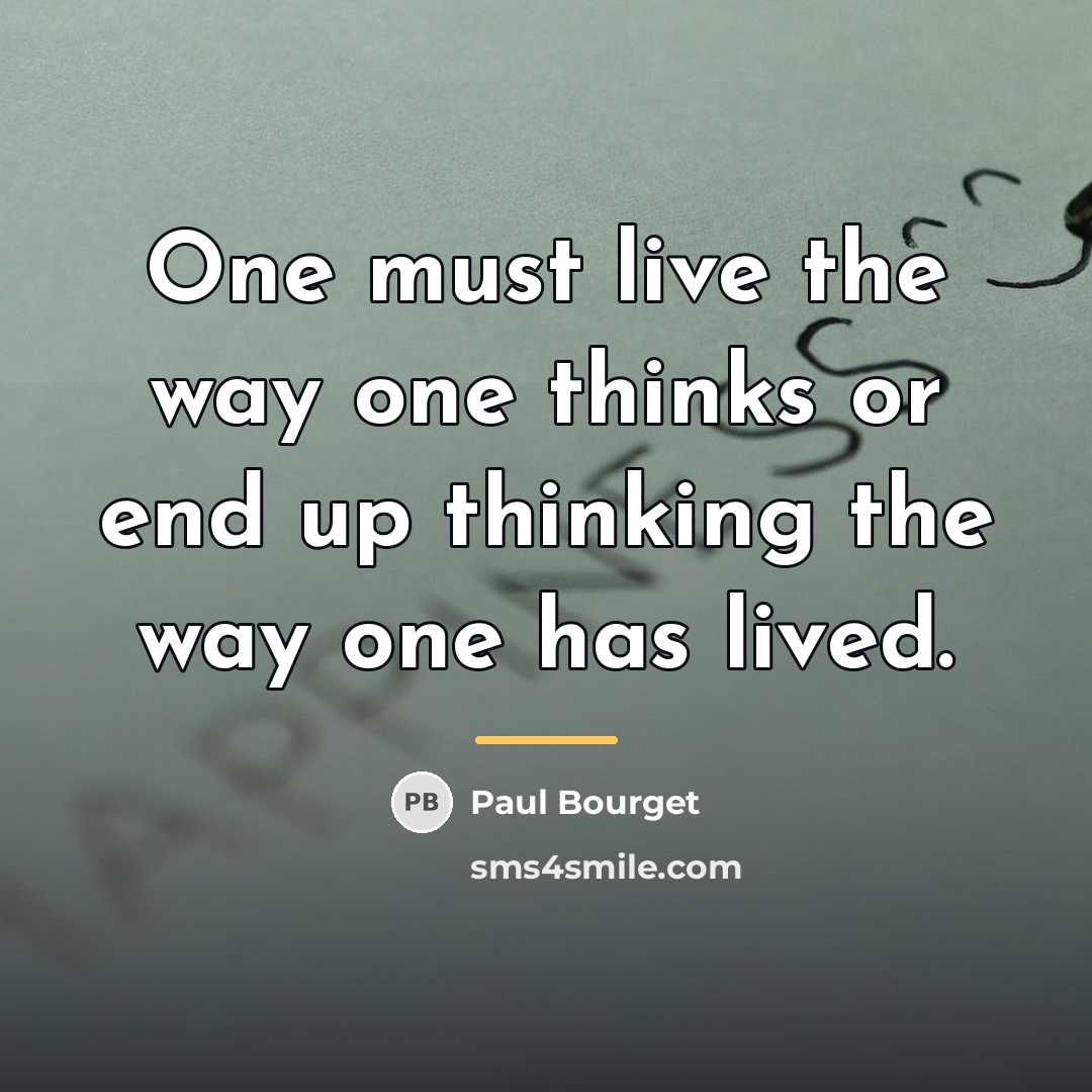 “One must live the way one thinks or end up…” quote by Paul Bourget
