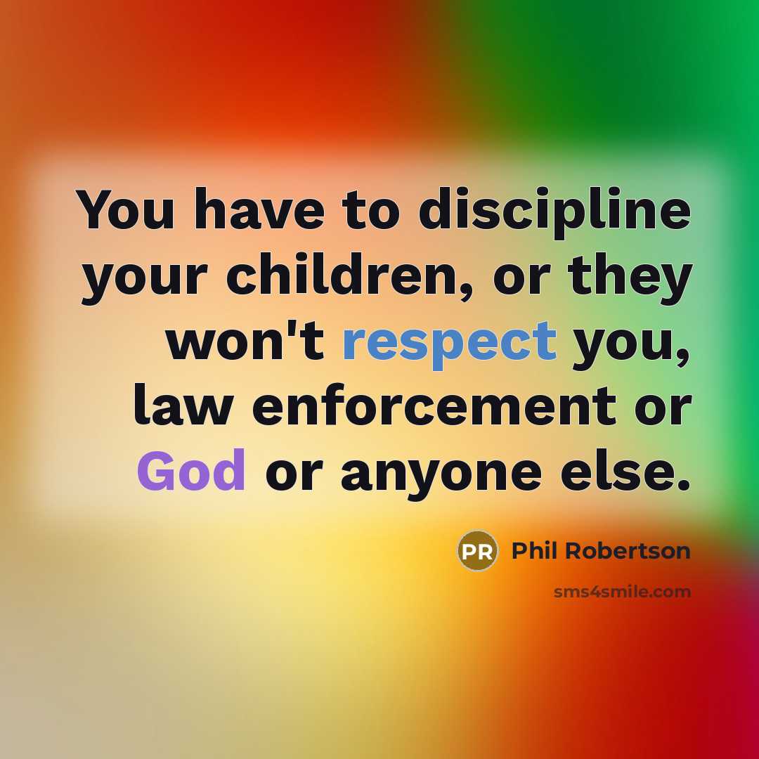 “You have to discipline your children, or they won't respect…” quote by Phil Robertson