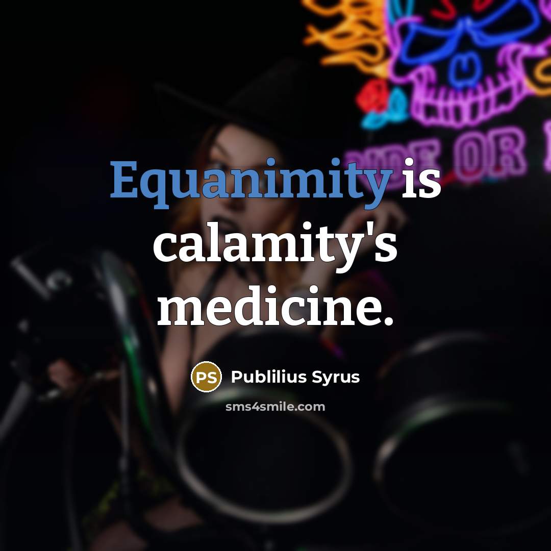 “Equanimity is calamity's medicine.…” quote by Publilius Syrus