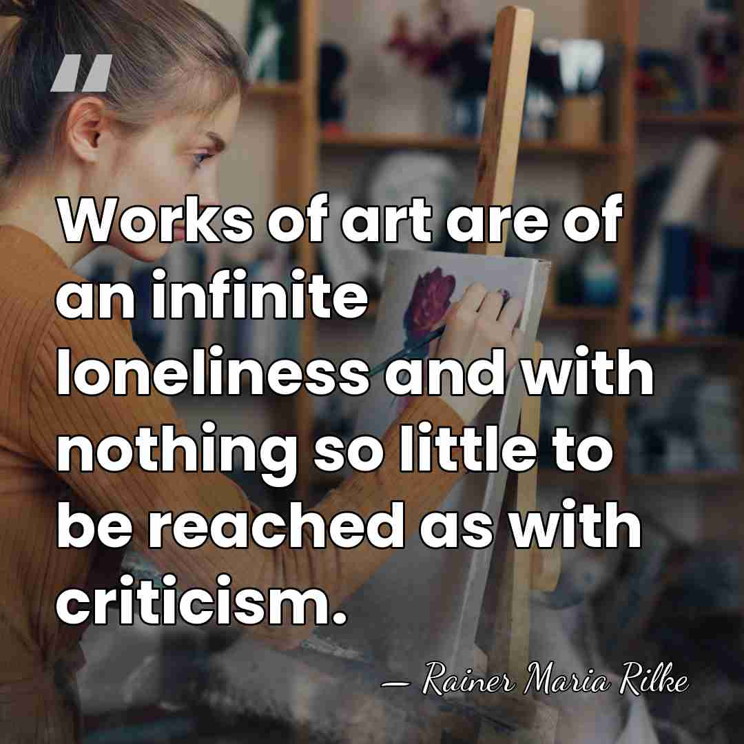 Works of art are of an infinite loneliness and with nothing so&hellip; - Rainer Maria Rilke