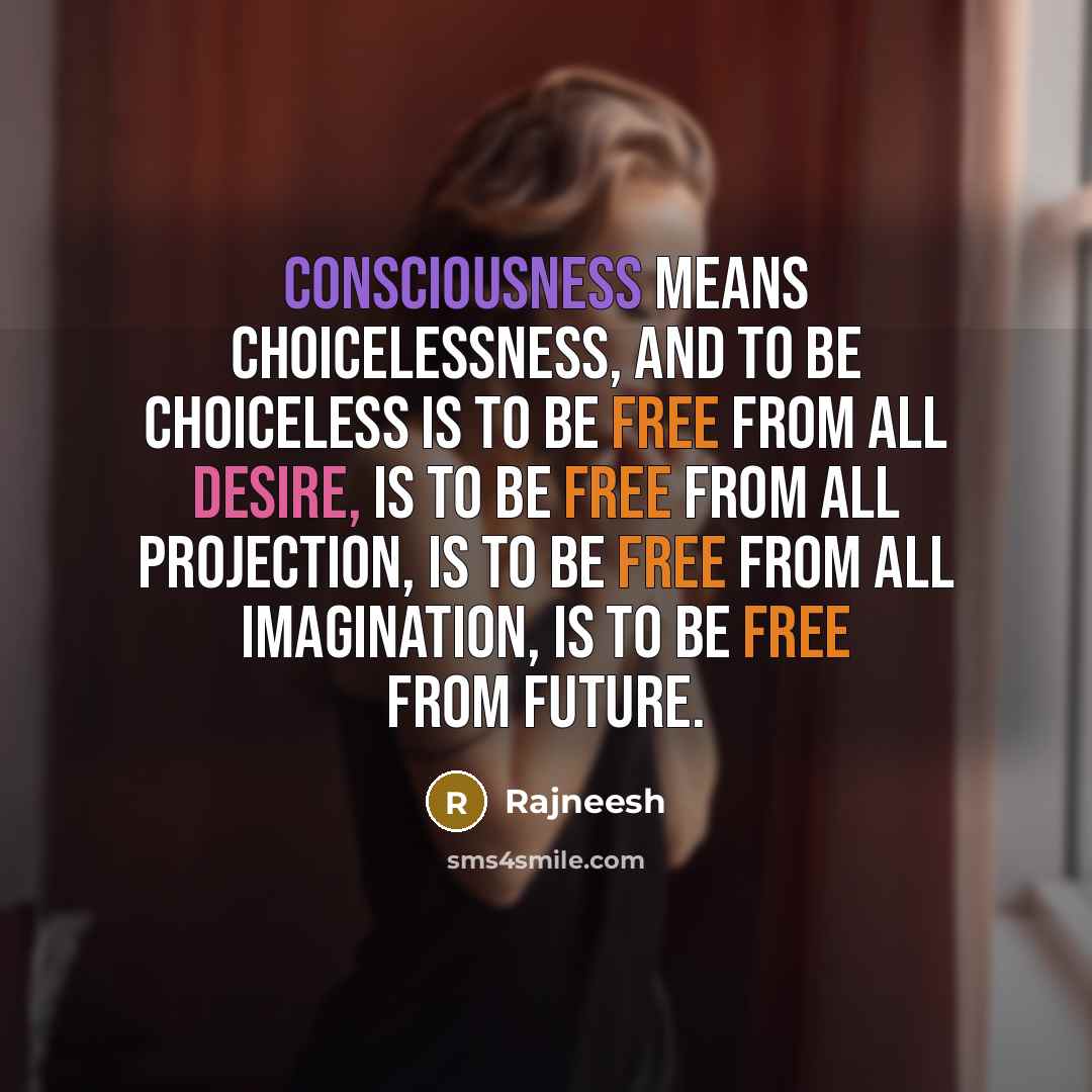 “Consciousness means choicelessness, and to be choiceless is to be…” quote by Rajneesh