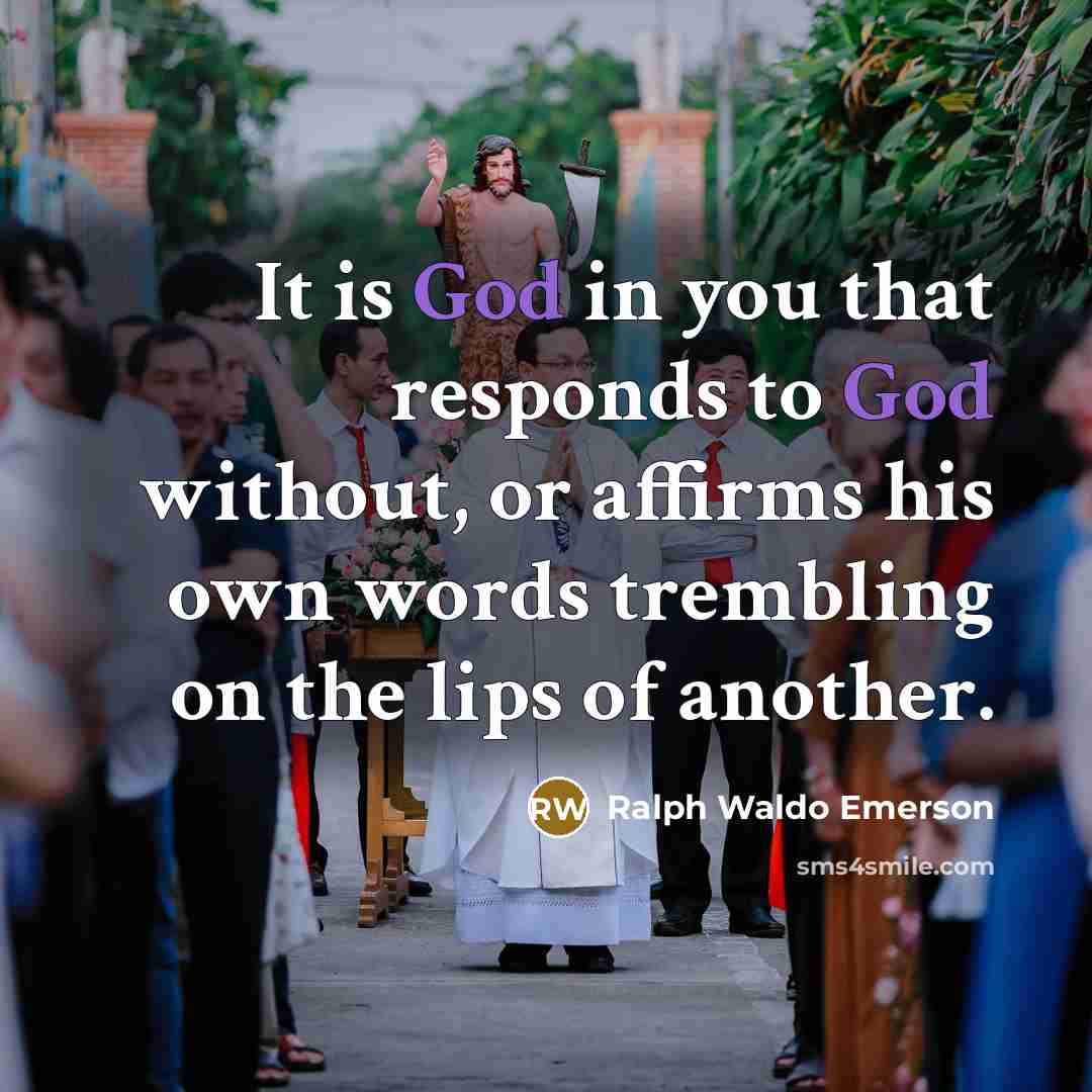 “It is God in you that responds to God without,…” quote by Ralph Waldo Emerson