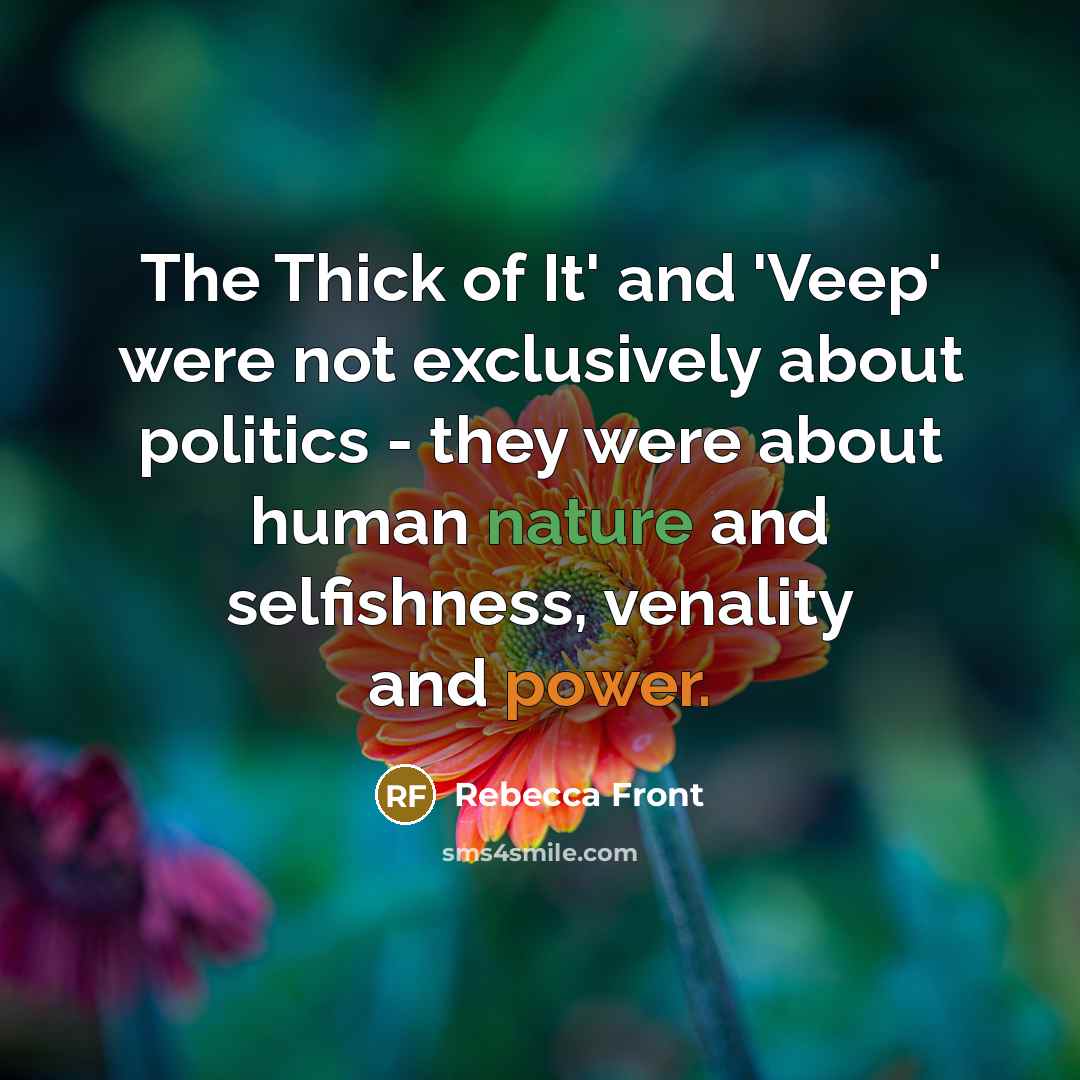 “The Thick of It' and 'Veep' were not exclusively about…” quote by Rebecca Front