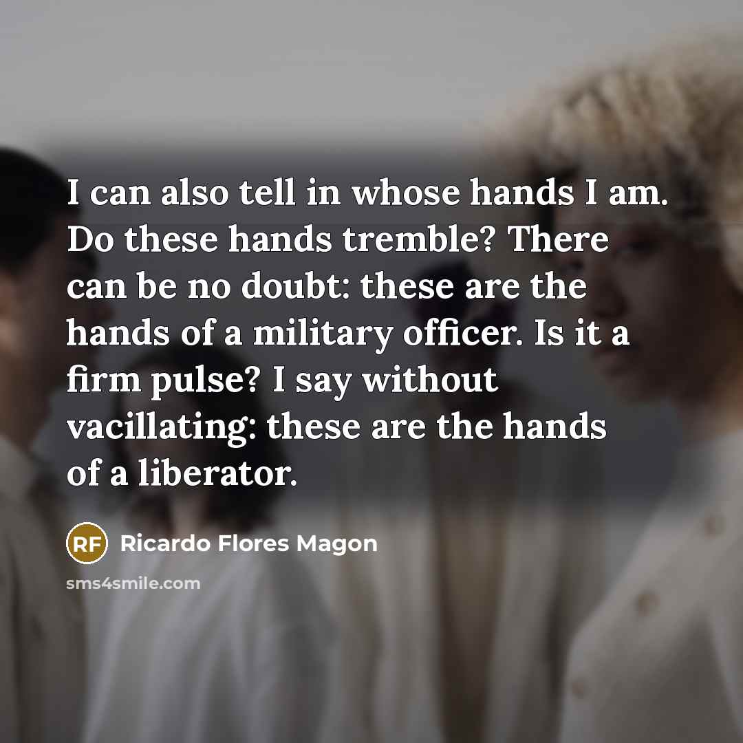 “I can also tell in whose hands I am. Do…” quote by Ricardo Flores Magon