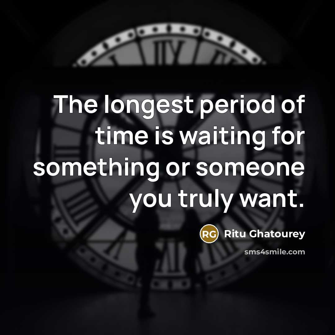 “The longest period of time is waiting for something or…” quote by Ritu Ghatourey