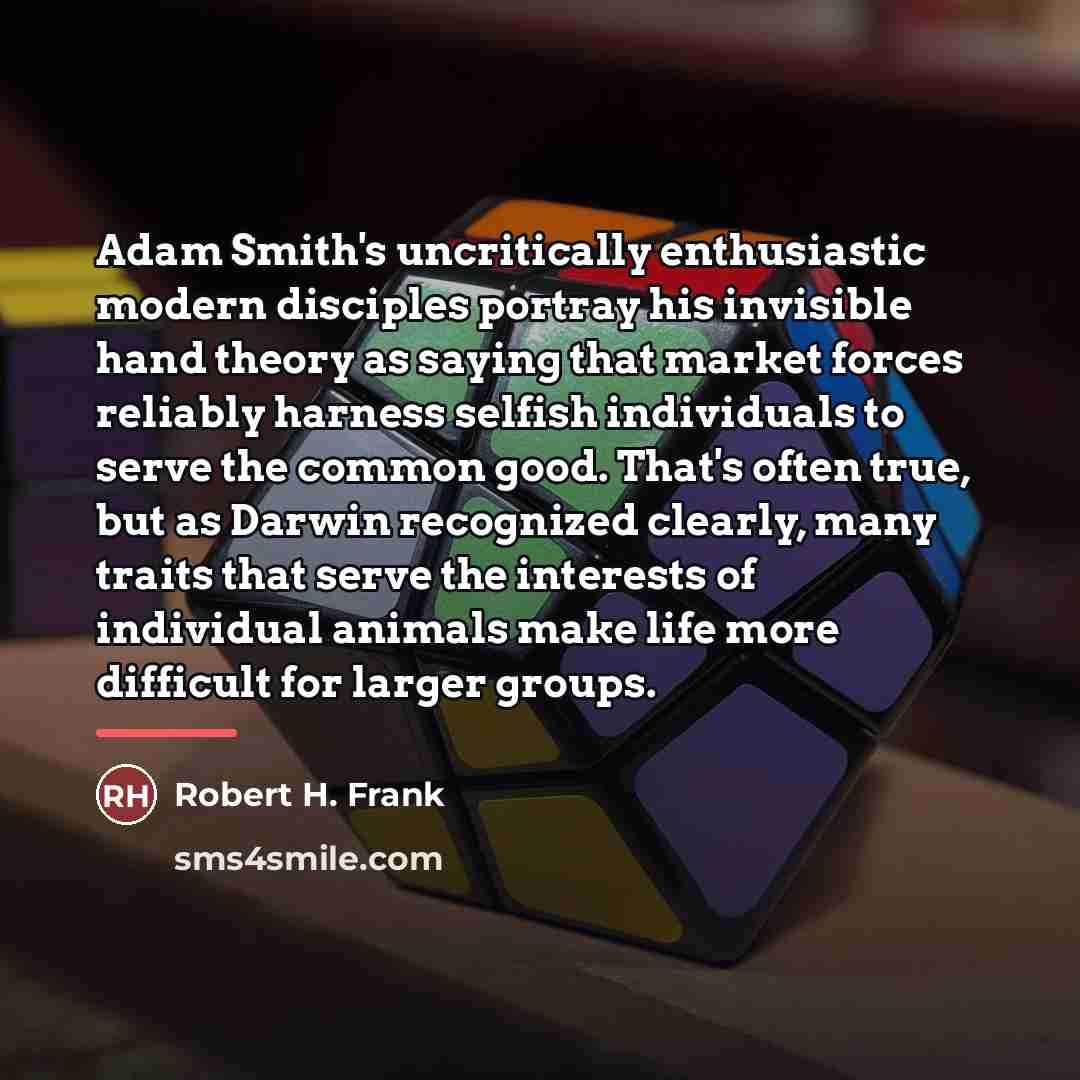 “Adam Smith's uncritically enthusiastic modern disciples portray his invisible hand…” quote by Robert H. Frank
