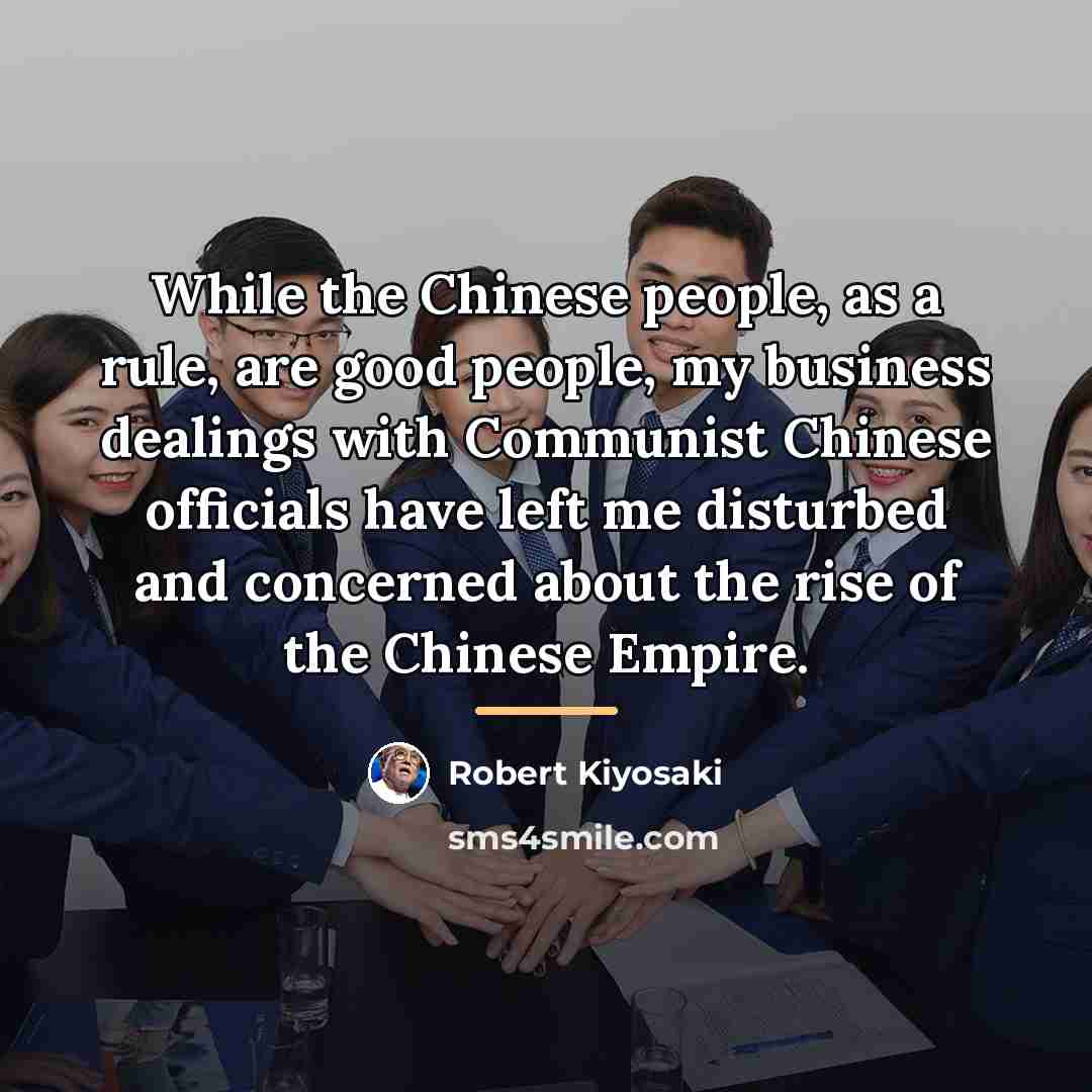“While the Chinese people, as a rule, are good people,…” quote by Robert Kiyosaki