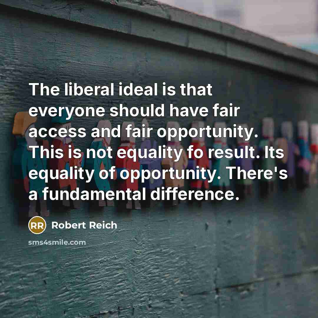 “The liberal ideal is that everyone should have fair access…” quote by Robert Reich