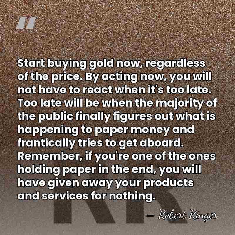 Start buying gold now, regardless of the price. By acting now, you&hellip; - Robert Ringer