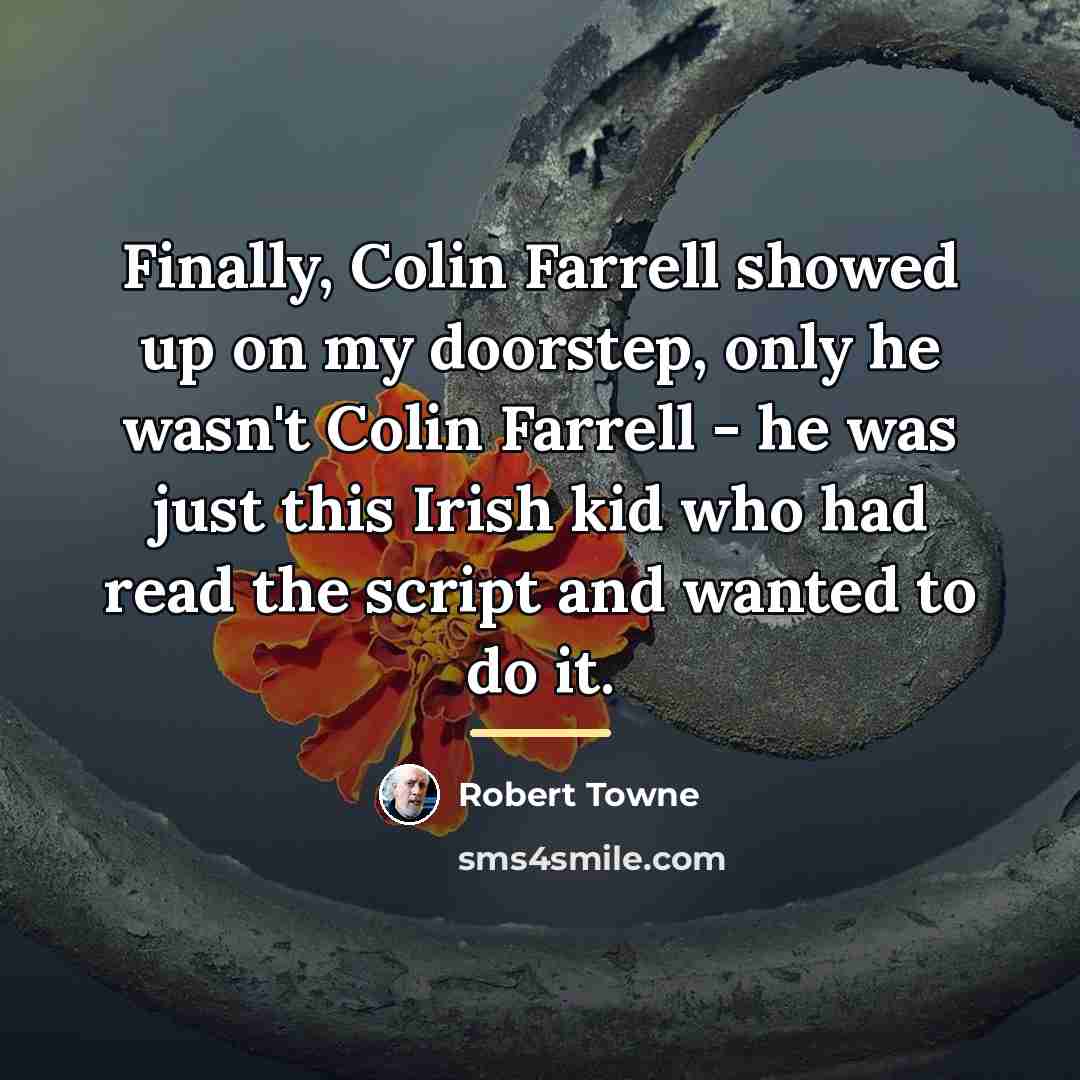 “Finally, Colin Farrell showed up on my doorstep, only he…” quote by Robert Towne