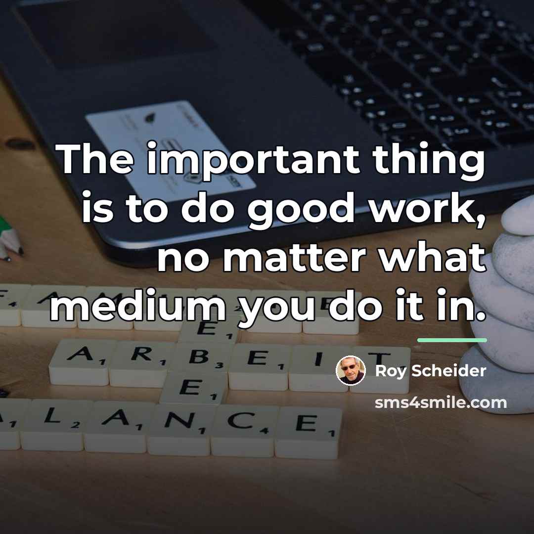 “The important thing is to do good work, no matter…” quote by Roy Scheider