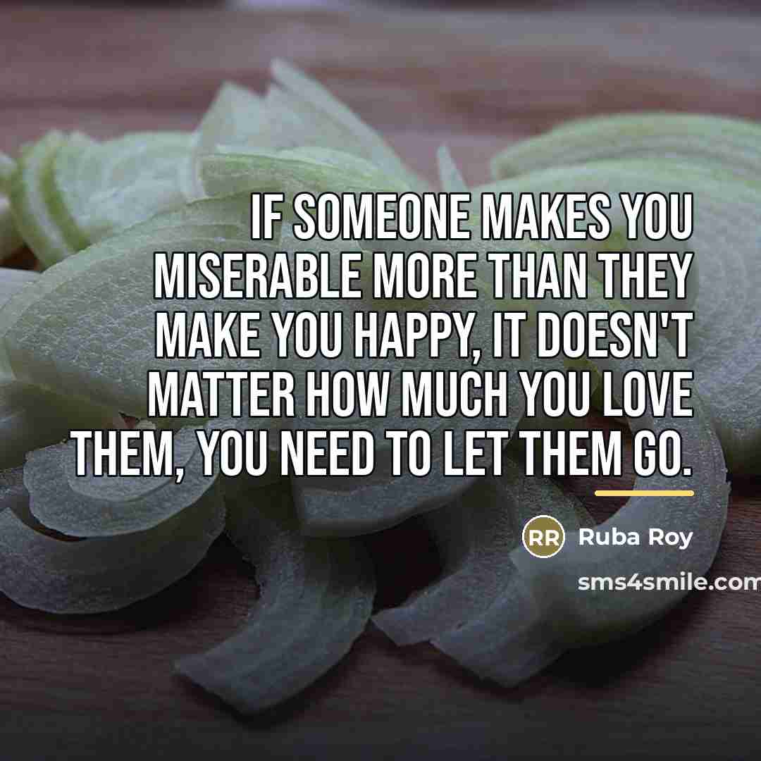 “If someone makes you miserable more than they make you…” quote by Ruba Roy