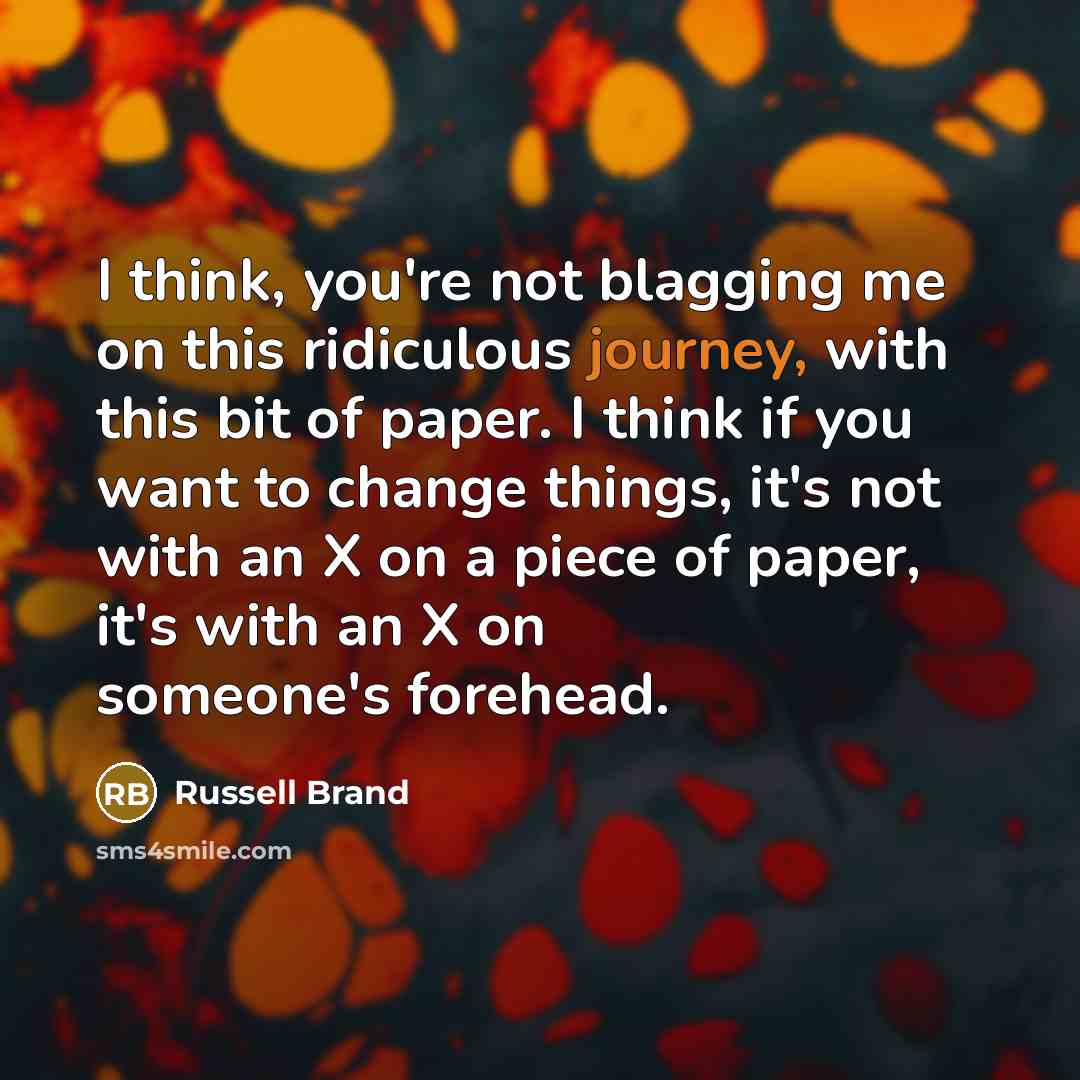 “I think, you're not blagging me on this ridiculous journey,…” quote by Russell Brand