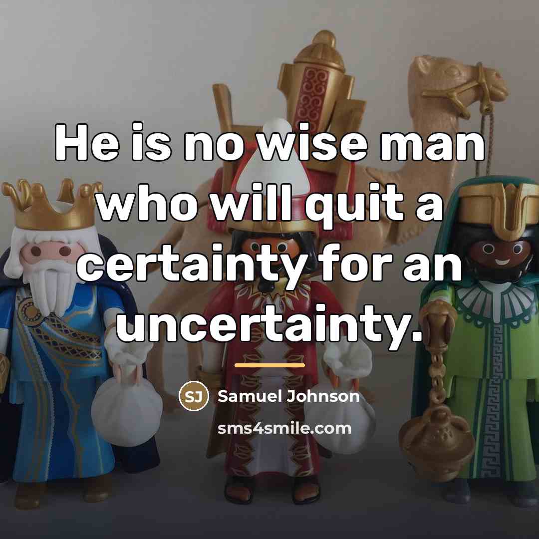 “He is no wise man who will quit a certainty…” quote by Samuel Johnson