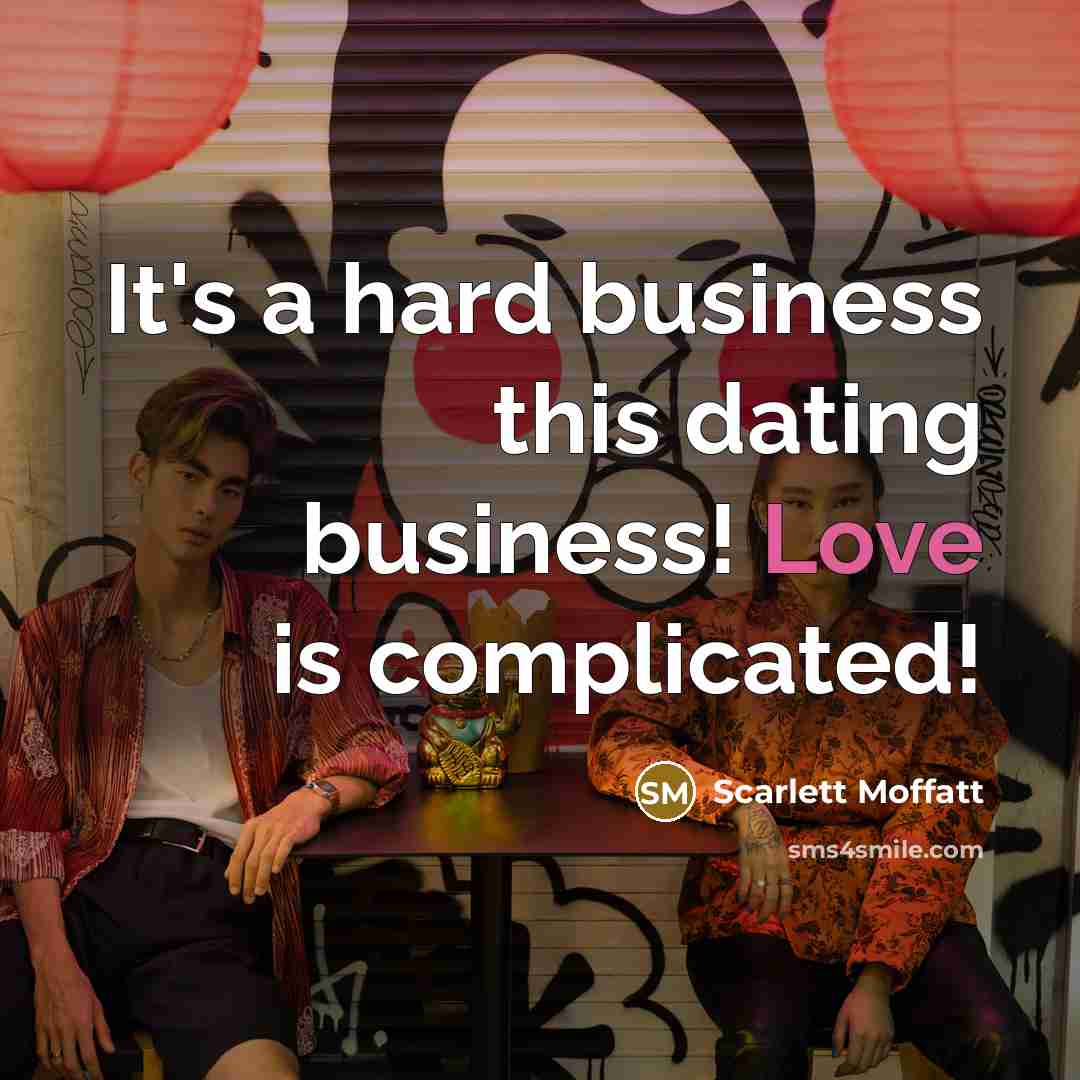 “It's a hard business this dating business! Love is complicated!…” quote by Scarlett Moffatt