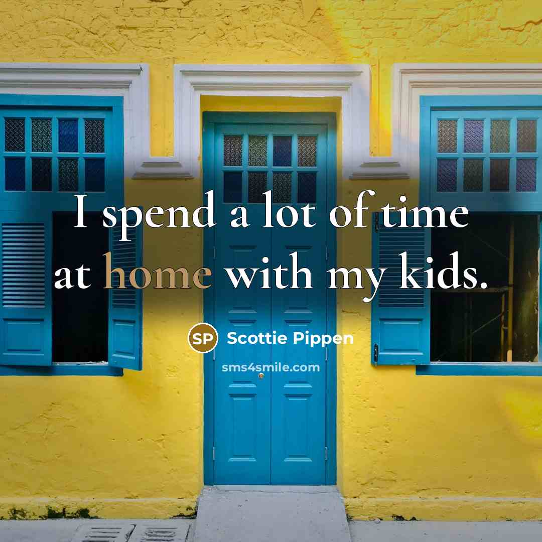 “I spend a lot of time at home with my…” quote by Scottie Pippen