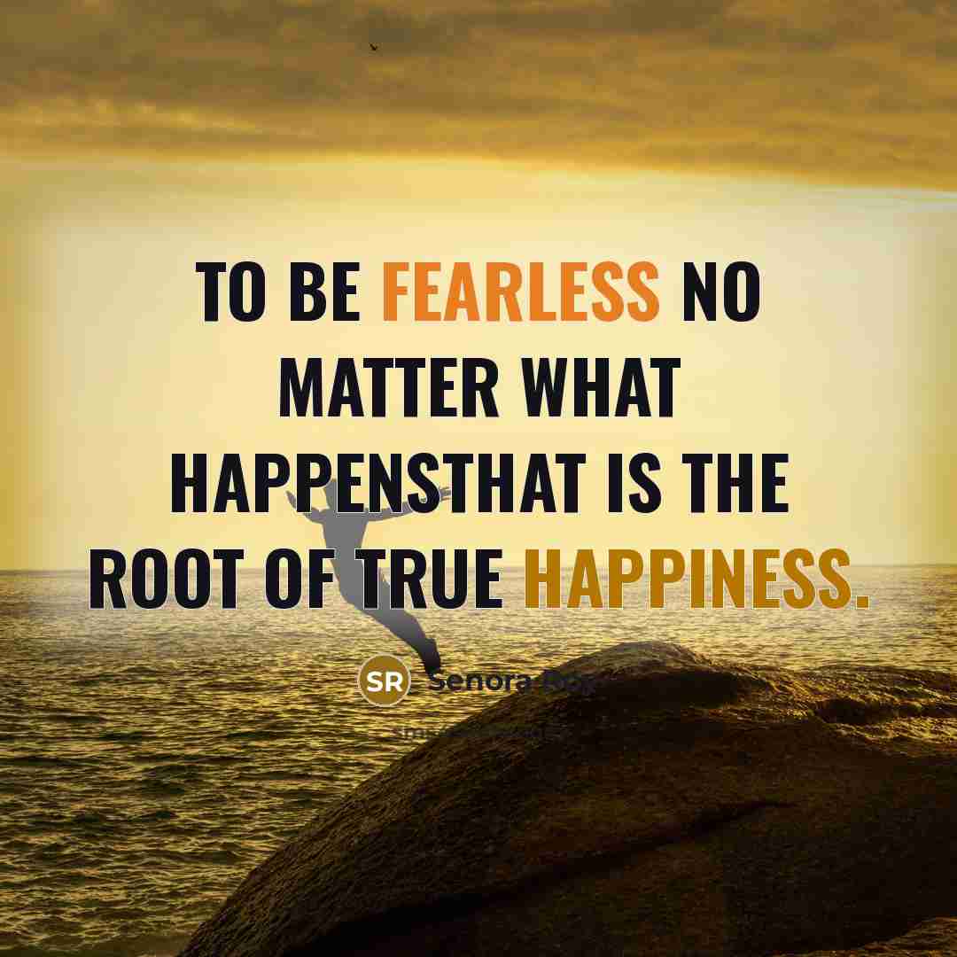 “To be fearless no matter what happensthat is the root…” quote by Senora Roy