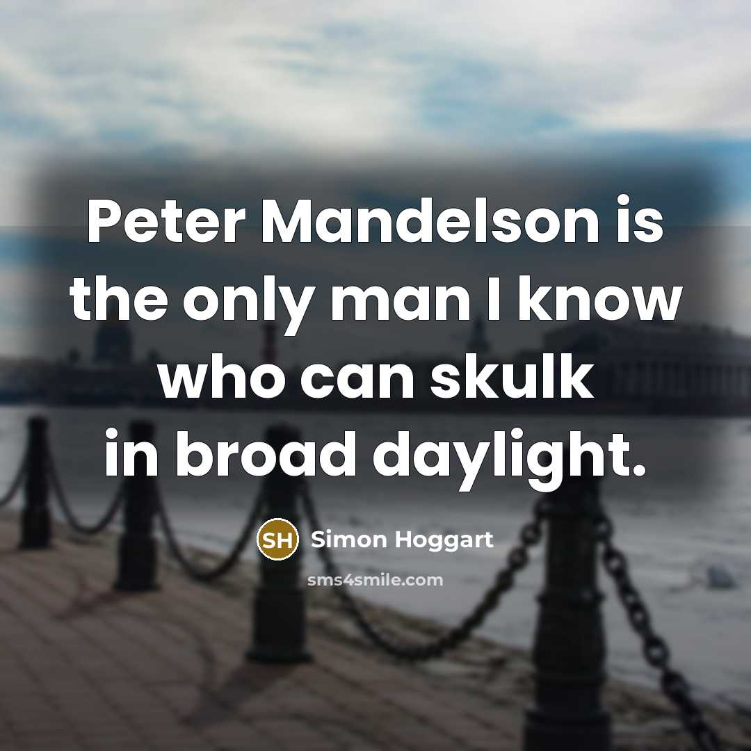 “Peter Mandelson is the only man I know who can…” quote by Simon Hoggart
