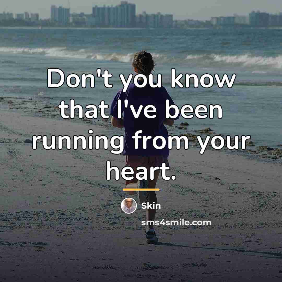 “Don't you know that I've been running from your heart.…” quote by Skin