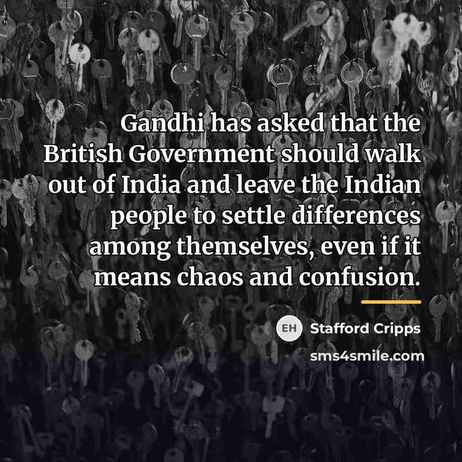 “Gandhi has asked that the British Government should walk out…” quote by Stafford Cripps
