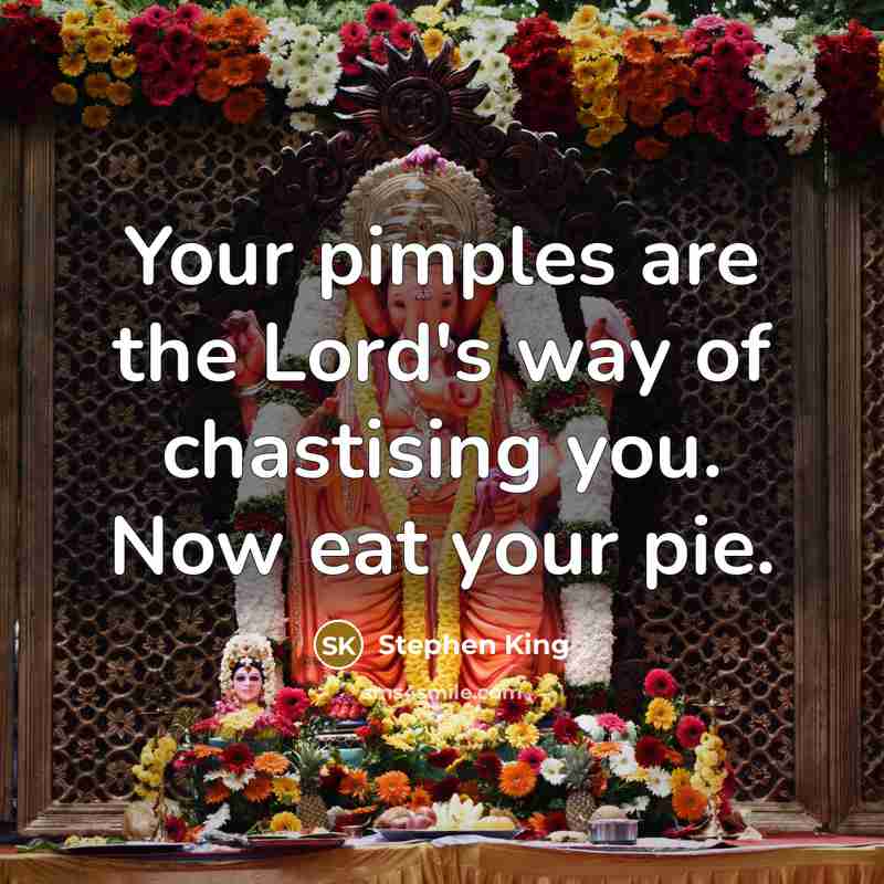 “Your pimples are the Lord's way of chastising you. Now…” quote by Stephen King